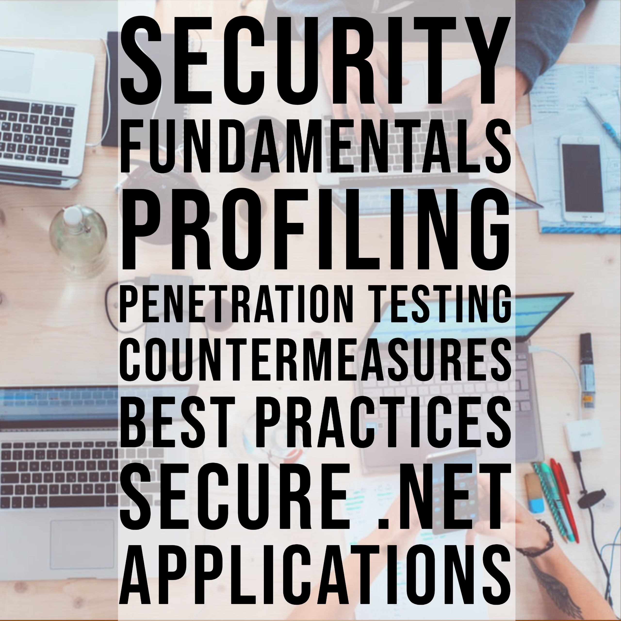 Security Fundamentals, Profiling, Pen Testing, Countermeasures, Best Practices in .NET, Secure .NET applications